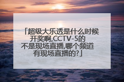 超级大乐透是什么时候开奖啊,CCTV-5的不是现场直播,哪个频道有现场直播的?