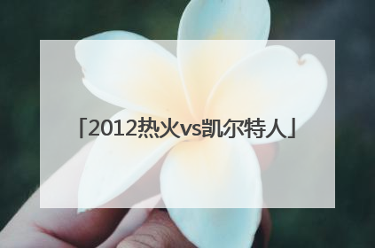 「2012热火vs凯尔特人」2012热火vs凯尔特人回放
