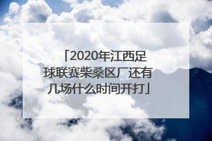 2020年江西足球联赛柴桑区厂还有几场什么时间开打